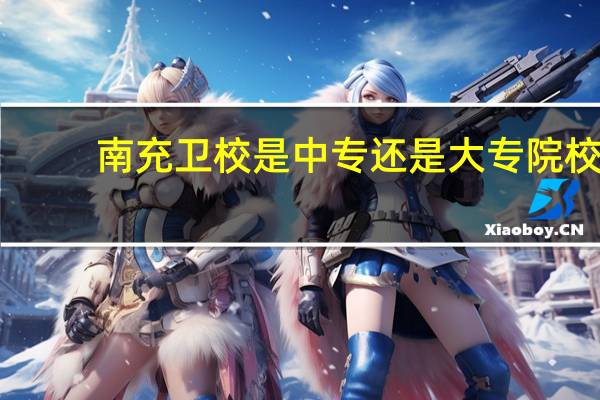 南充卫校是中专还是大专院校