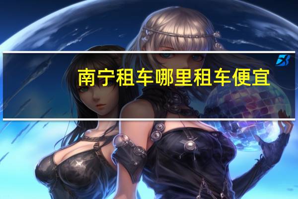 南宁租车哪里租车便宜