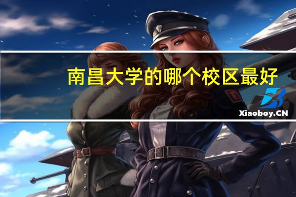南昌大学的哪个校区最好