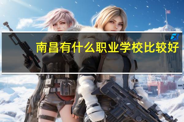 南昌有什么职业学校比较好