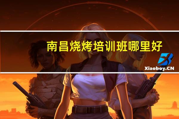 南昌烧烤培训班哪里好