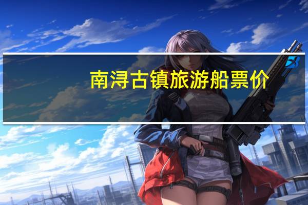 南浔古镇旅游船票价