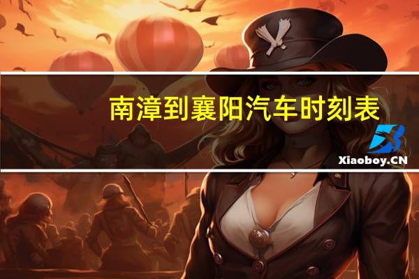 南漳到襄阳汽车时刻表