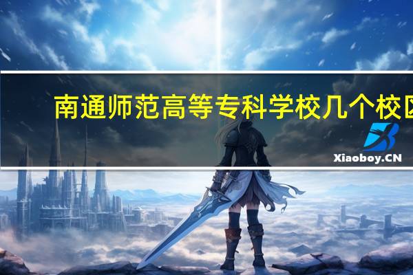 南通师范高等专科学校几个校区