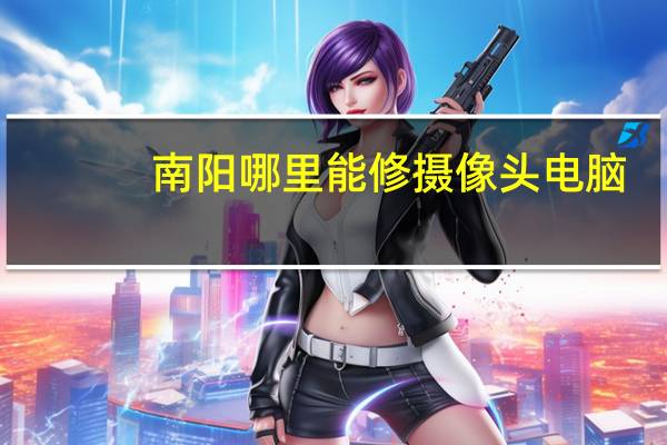 南阳哪里能修摄像头电脑