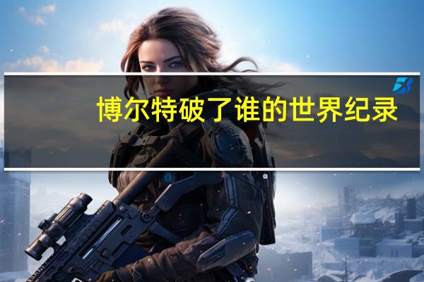 博尔特破了谁的世界纪录