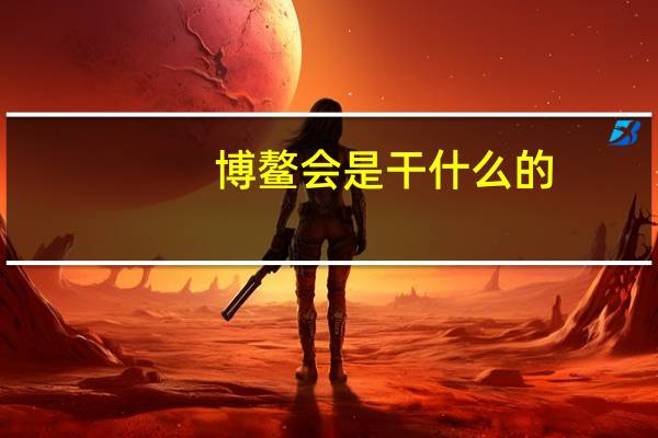 博鳌会是干什么的