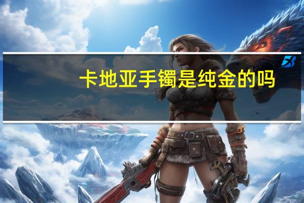 卡地亚手镯是纯金的吗