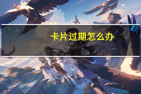 卡片过期怎么办