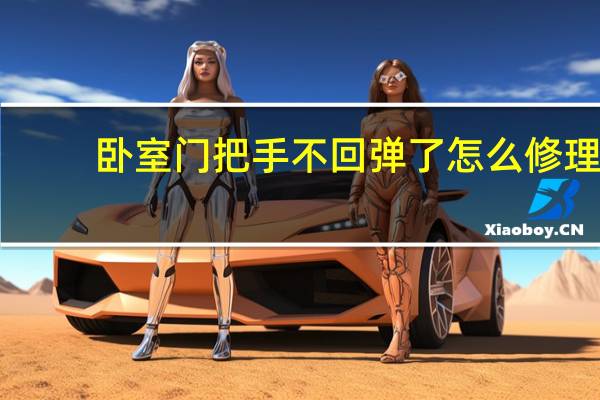 卧室门把手不回弹了怎么修理