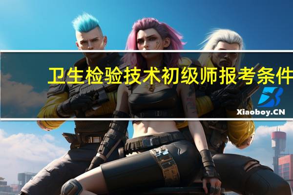 卫生检验技术初级师报考条件
