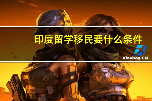 印度留学移民要什么条件