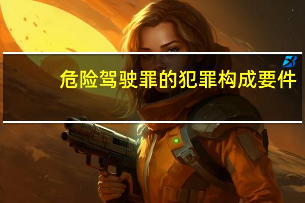 危险驾驶罪的犯罪构成要件