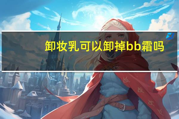 卸妆乳可以卸掉bb霜吗