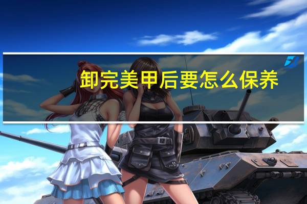 卸完美甲后要怎么保养