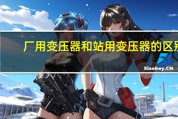 厂用变压器和站用变压器的区别