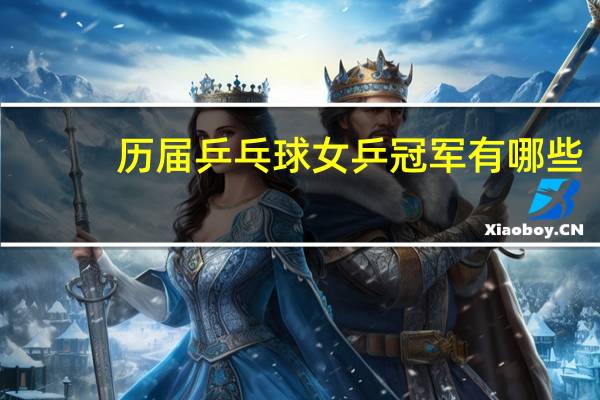 历届乒乓球女乒冠军有哪些