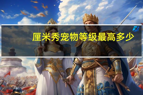 厘米秀宠物等级最高多少