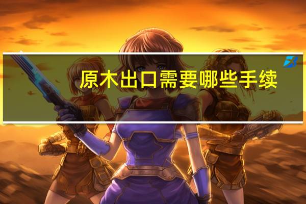 原木出口需要哪些手续