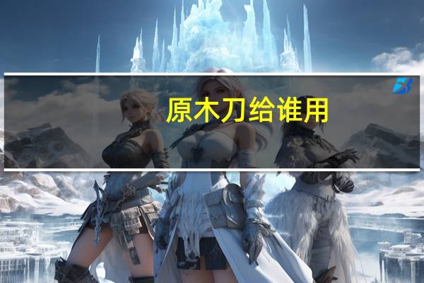 原木刀给谁用