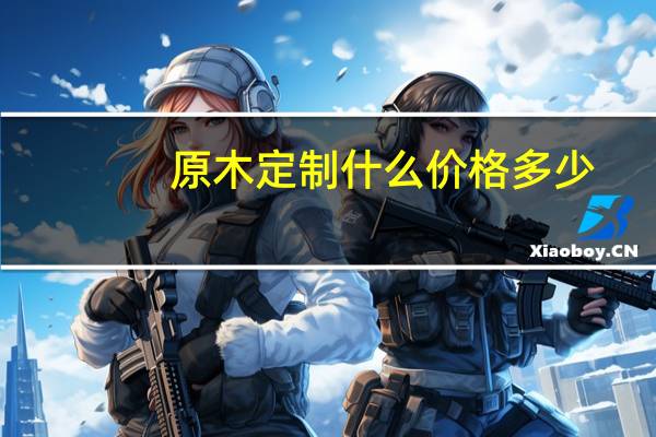 原木定制什么价格多少