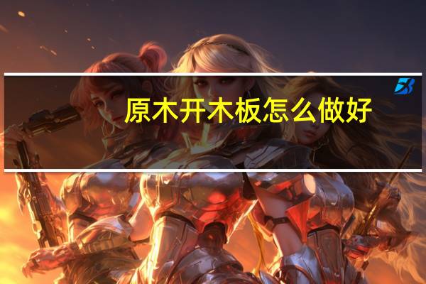 原木开木板怎么做好