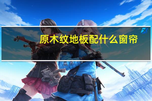 原木纹地板配什么窗帘