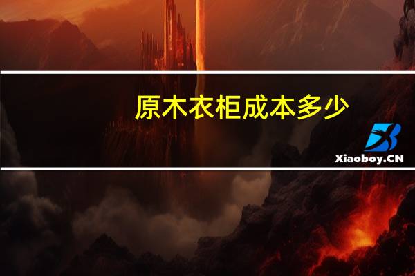 原木衣柜成本多少