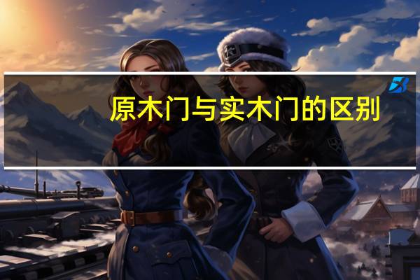原木门与实木门的区别