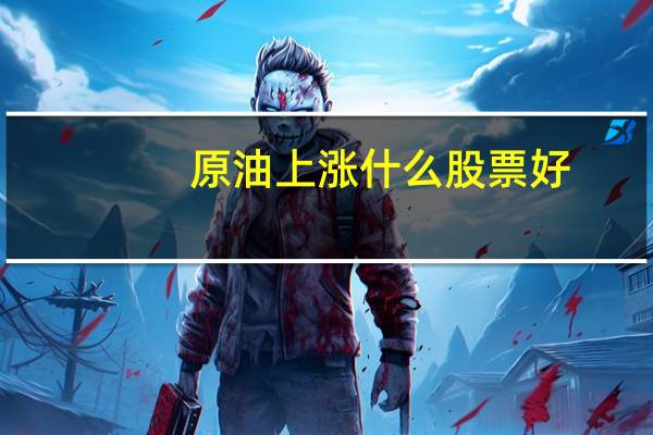 原油上涨什么股票好