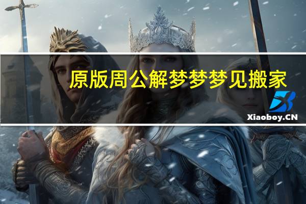 原版周公解梦梦梦见搬家