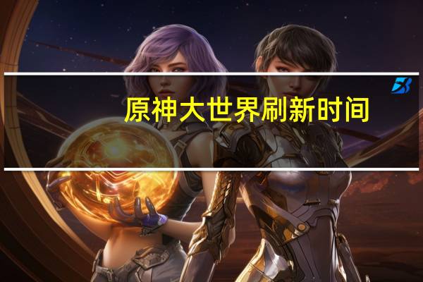原神大世界刷新时间