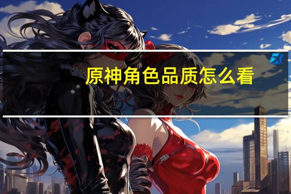 原神角色品质怎么看