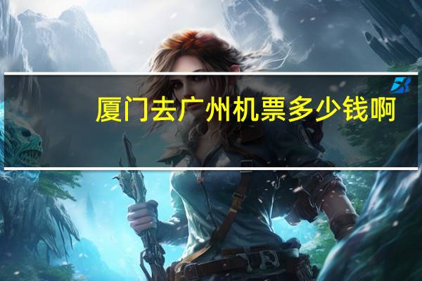 厦门去广州机票多少钱啊