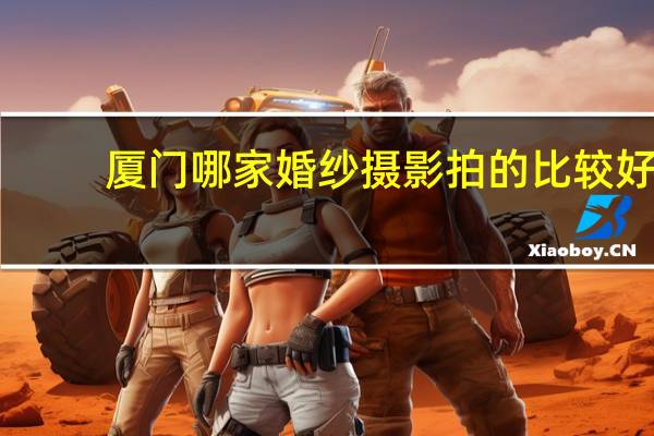 厦门哪家婚纱摄影拍的比较好