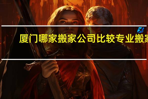 厦门哪家搬家公司比较专业搬家