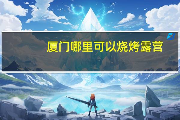 厦门哪里可以烧烤露营