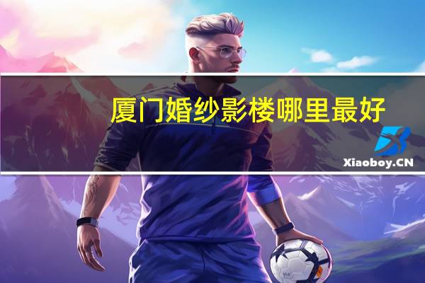 厦门婚纱影楼哪里最好