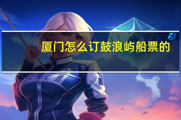 厦门怎么订鼓浪屿船票的