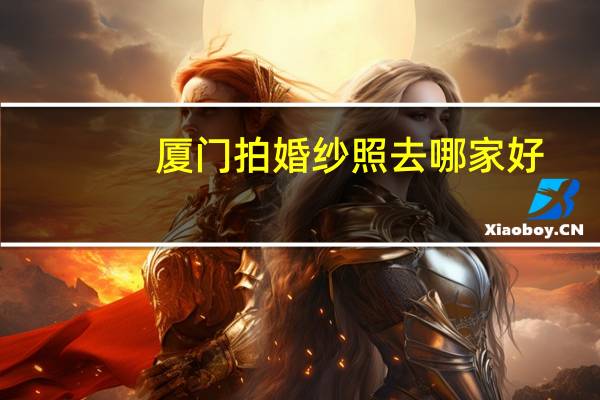 厦门拍婚纱照去哪家好