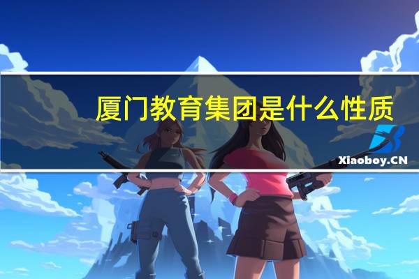 厦门教育集团是什么性质