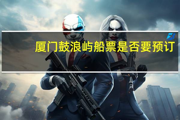 厦门鼓浪屿船票是否要预订