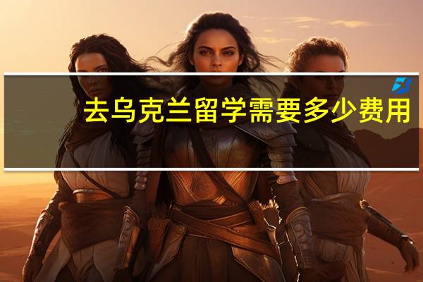 去乌克兰留学需要多少费用