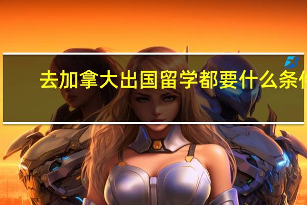 去加拿大出国留学都要什么条件