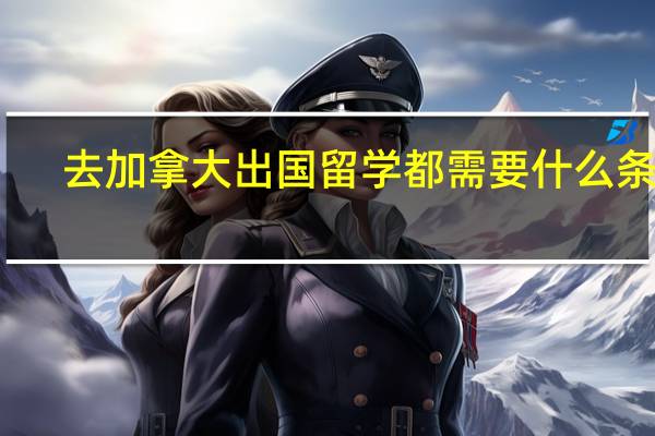 去加拿大出国留学都需要什么条件