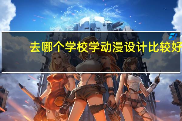 去哪个学校学动漫设计比较好