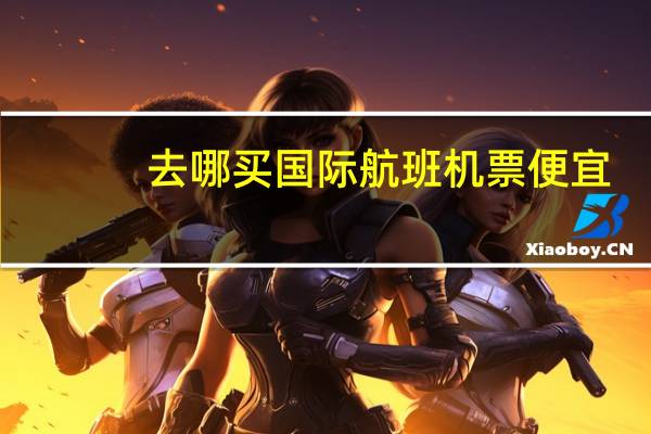 去哪买国际航班机票便宜