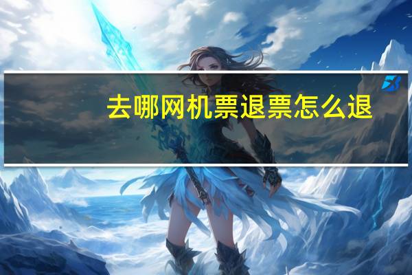 去哪网机票退票怎么退