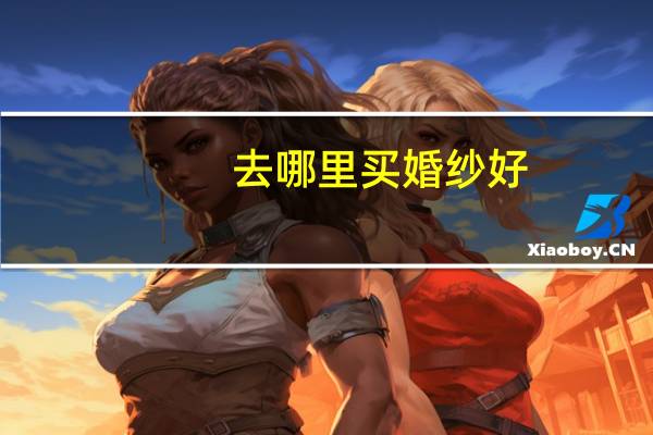 去哪里买婚纱好