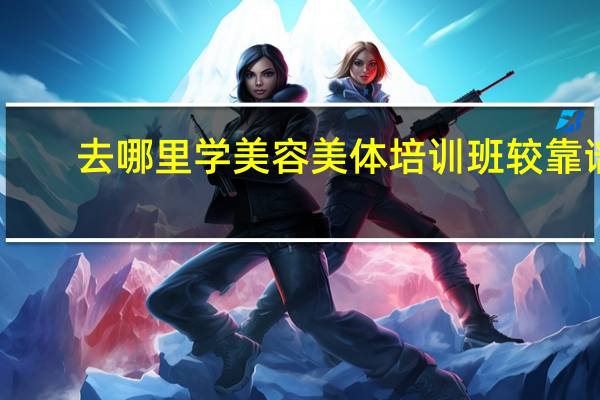 去哪里学美容美体培训班较靠谱